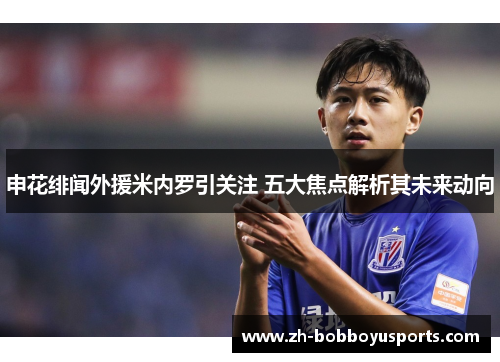 申花绯闻外援米内罗引关注 五大焦点解析其未来动向