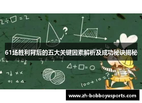 61场胜利背后的五大关键因素解析及成功秘诀揭秘