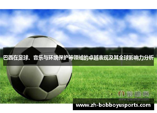 巴西在足球、音乐与环境保护等领域的卓越表现及其全球影响力分析